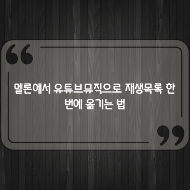 멜론에서 유튜브뮤직으로 재생목록 한 번에 옮기는 법 1 멜론에서 유튜브뮤직으로 재생목록 한 번에 옮기는 법